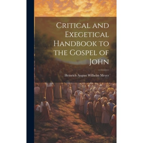 (영문도서) Critical and Exegetical Handbook to the Gospel of John Hardcover, Legare Street Press, English, 9781020902758