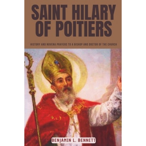 (영문도서) Saint Hilary of Poitiers: History and Novena Prayers to a Bishop and Doctor of the Church Paperback, Independently Published, English, 9798867879914