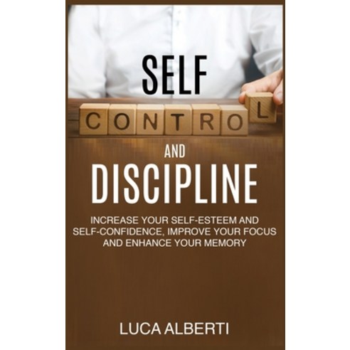 Self-Control and Discipline: Increase Your Self-Esteem and Self-Confidence Improve Your Focus and E... Hardcover, Luca Alberti, English, 9781802675276