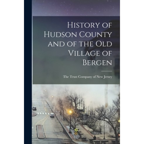 (영문도서) History of Hudson County and of the Old Village of Bergen Paperback, Legare Street Press, English, 9781018087863