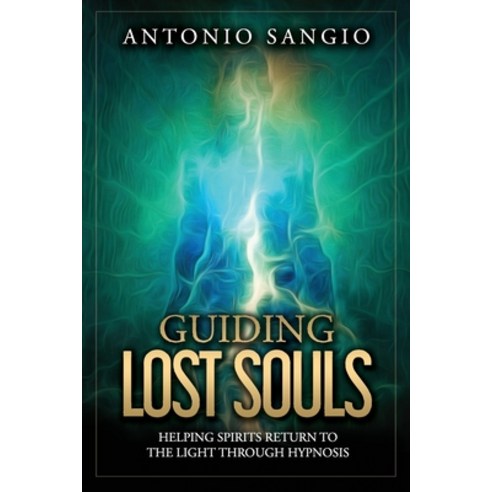 (영문도서) Guiding Lost Souls: Helping Spirits Return to the Light Through Hypnosis Paperback, Sangio Hypnosis Solutions LLC, English, 9781735966960