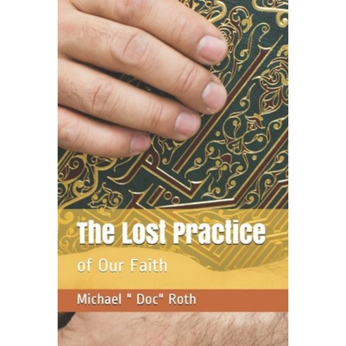 The Lost Practice: of Our Faith Paperback, Independently Published, English, 9798724964302