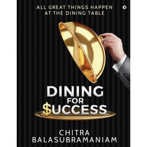 Dining for Success: All Great Things Happen at the Dining Table Paperback, Notion Press, English, 9781648699948