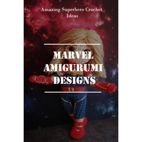 Marvel Amigurumi Designs: Amazing Superhero Crochet Ideas: Marvel Amigurumi Ideas Paperback, Independently Published, English, 9798722099280
