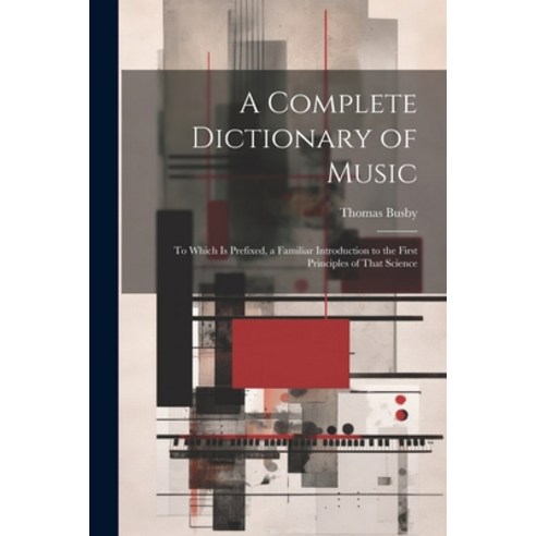 (영문도서) A Complete Dictionary of Music: To Which Is Prefixed a Familiar Introduction to the First Pr... Paperback, Legare Street Press, English, 9781022857124