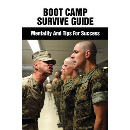Boot Camp Survive Guide: Mentality And Tips For Success: Preparing For Boot Camp Paperback, Independently Published, English, 9798740630618