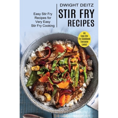 Stir Fry Recipes: Easy Stir Fry Recipes for Very Easy Stir Fry Cooking (An Easy Stir Fry Cookbook Ev... Paperback, Sharon Lohan, English, 9781990334504
