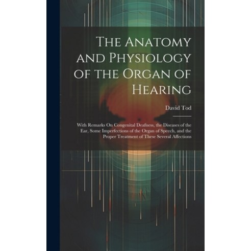 (영문도서) The Anatomy and Physiology of the Organ of Hearing: With Remarks On Congenital Deafness the ... Hardcover, Legare Street Press, English, 9781020377655