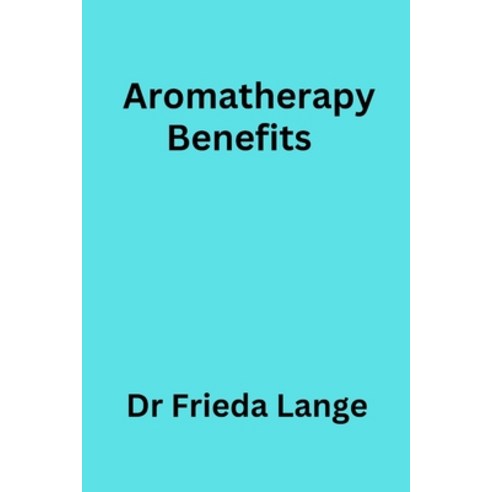 (영문도서) Aromatherapy Benefits By Dr Frieda Lange Paperback, Independently Published, English, 9798320676128