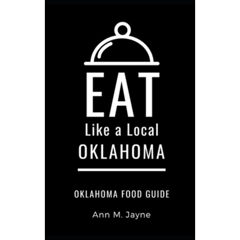 Eat Like a Local- Oklahoma: Oklahoma Food Guide Paperback, Independently Published, English, 9798566516837