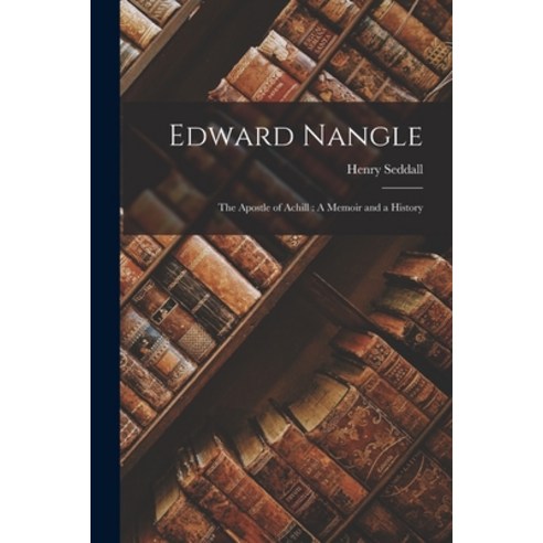 (영문도서) Edward Nangle: The Apostle of Achill: A Memoir and a History Paperback, Legare Street Press, English, 9781016035460