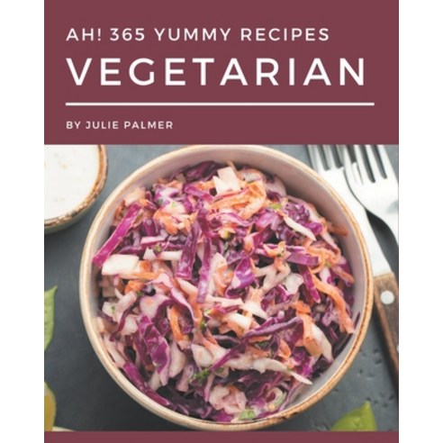 Ah! 365 Yummy Vegetarian Recipes: Home Cooking Made Easy with Yummy Vegetarian Cookbook! Paperback, Independently Published
