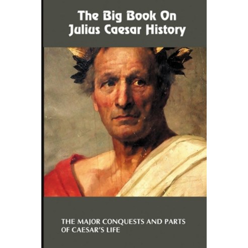 (영문도서) The Big Book On Julius Caesar History: The Major Conquests And Parts Of Caesar''s Life: Books ... Paperback, Independently Published, English, 9798504313726