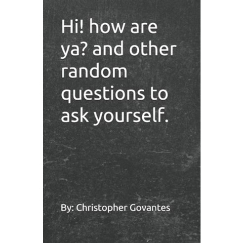 Hi! How are ya? And other random questions to ask yourself. Paperback, Independently Published, English, 9798592539831