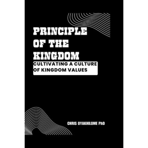 (영문도서) Principle of the Kingdom: Cultivating a Culture of Kingdom Values Paperback, Independently Published, English, 9798884697041