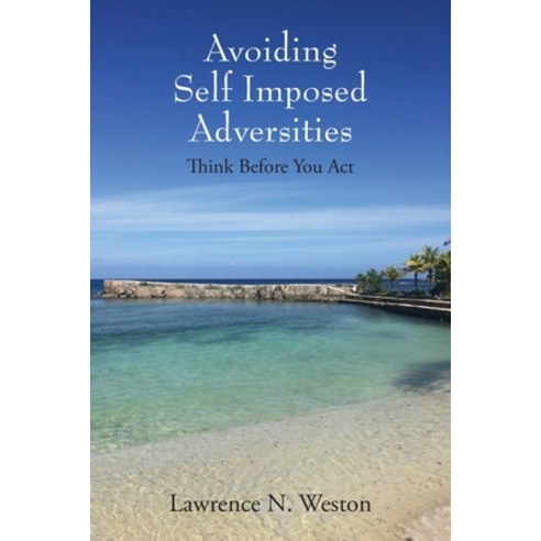 Avoiding Self Imposed Adversities: Think Before You Act Paperback, Outskirts Press, English, 9781977239891