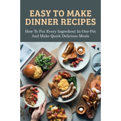 (영문도서) Easy To Make Dinner Recipes: How To Put Every Ingredient In One-Pot And Make Quick Delicious ... Paperback, Independently Published, English, 9798521160761