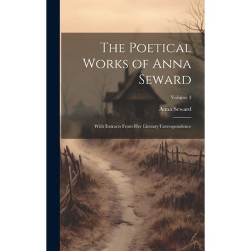 (영문도서) The Poetical Works of Anna Seward: With Extracts From Her Literary Correspondence; Volume 3 Hardcover, Legare Street Press, English, 9781020313912