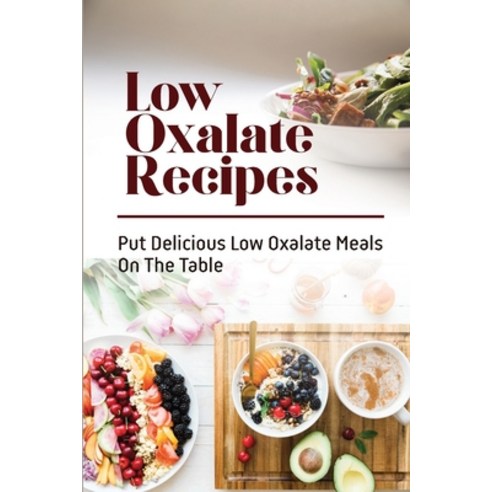 (영문도서) Low Oxalate Recipes: Put Delicious Low Oxalate Meals On The Table: Recipes Of Low Oxalate Food Paperback, Independently Published, English, 9798473748567
