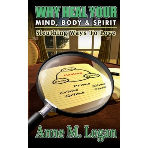 Why Heal Your Mind Body and Spirit?: Sleuthing Ways to Love Paperback, Grow Power Self Improvement..., English, 9781732569300