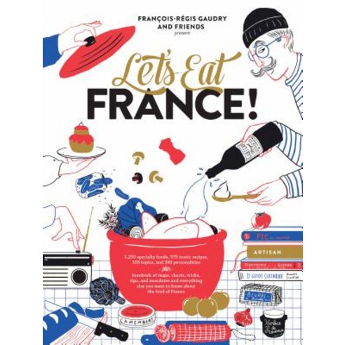 Let''s Eat France!: 1 250 Specialty Foods 375 Iconic Recipes 350 Topics 260 Personalities Plus Hu... Hardcover, Artisan Publishers