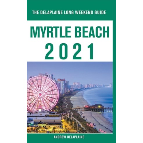 Myrtle Beach - The Delaplaine 2021 Long Weekend Guide Paperback, Gramercy Park Press