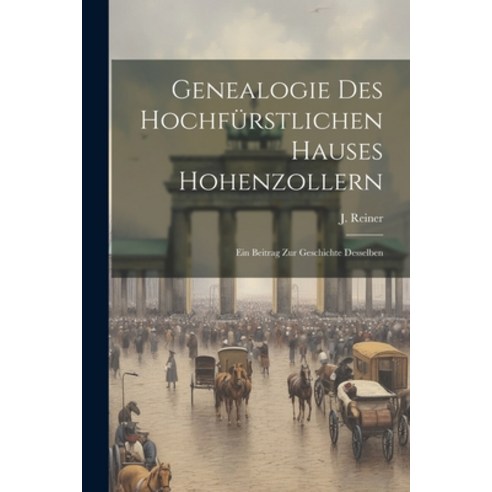 (영문도서) Genealogie Des Hochfürstlichen Hauses Hohenzollern: Ein Beitrag Zur Geschichte Desselben Paperback, Legare Street Press, English, 9781021774774