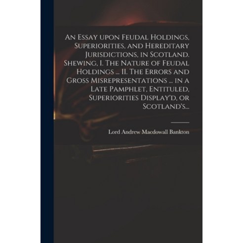 (영문도서) An Essay Upon Feudal Holdings Superiorities and Hereditary Jurisdictions in Scotland. Shew... Paperback, Legare Street Press, English, 9781015079052