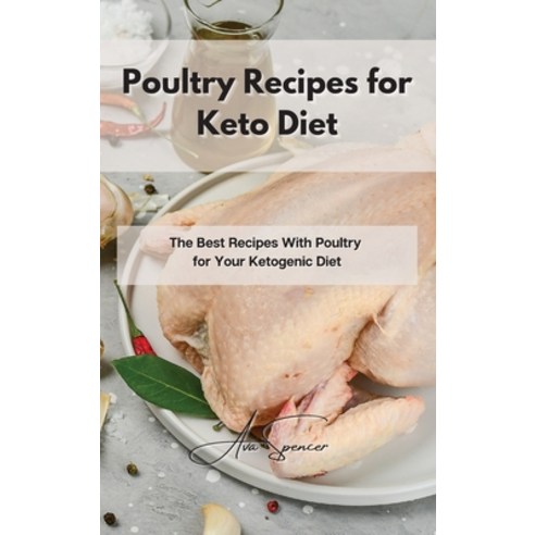 Poultry Recipes for Keto Diet: The Best Recipes With Poultry for Your Ketogenic Diet Hardcover, Ava Spencer, English, 9781801859592