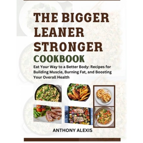 (영문도서) The Bigger Leaner Stronger Cookbook: Eat your way to a better body: Recipes for building musc... Paperback, Independently Published, English, 9798867378738