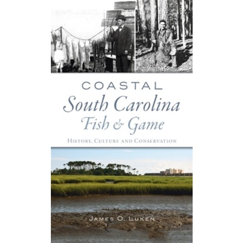 Coastal South Carolina Fish and Game: History Culture and Conservation Hardcover, History PR, English, 9781540246745
