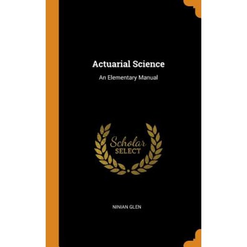 Actuarial Science: An Elementary Manual Hardcover, Franklin Classics