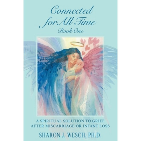 (영문도서) Connected for All Time (Book 1): A Spiritual Solution to Grief After Miscarriage or Infant Loss Paperback, Kouba Graphics Inc, English, 9780983917304