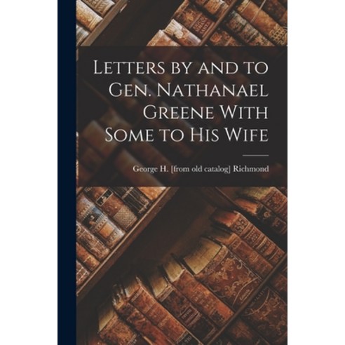 (영문도서) Letters by and to Gen. Nathanael Greene With Some to his Wife Paperback, Legare Street Press, English, 9781018152608