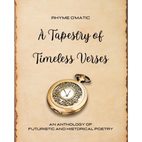 (영문도서) A Tapestry of Timeless Verses: An Anthology of Futuristic and Historical Poetry Paperback, Blurb, English, 9798211067912