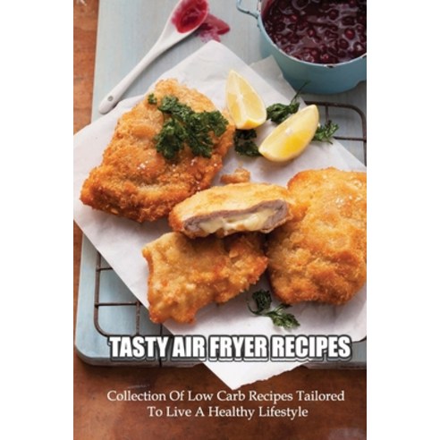 (영문도서) Tasty Air Fryer Recipes: Collection Of Low Carb Recipes Tailored To Live A Healthy Lifestyle:... Paperback, Independently Published, English, 9798527076851