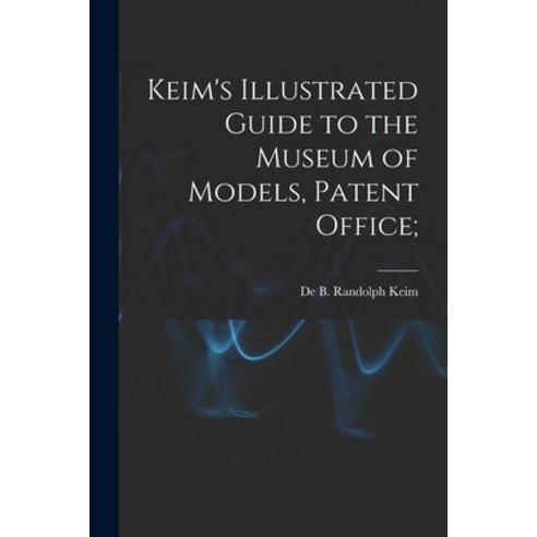 (영문도서) Keim''s Illustrated Guide to the Museum of Models Patent Office; Paperback, Legare Street Press, English, 9781017867343