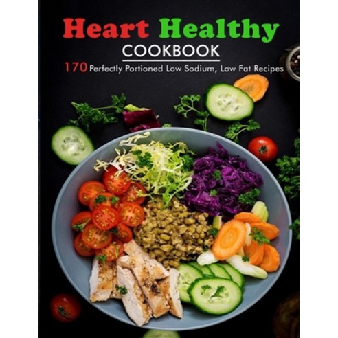 (영문도서) Heart Healthy Cookbook: 170 Perfectly Portioned Low Sodium Low Fat Recipes Paperback, Independently Published