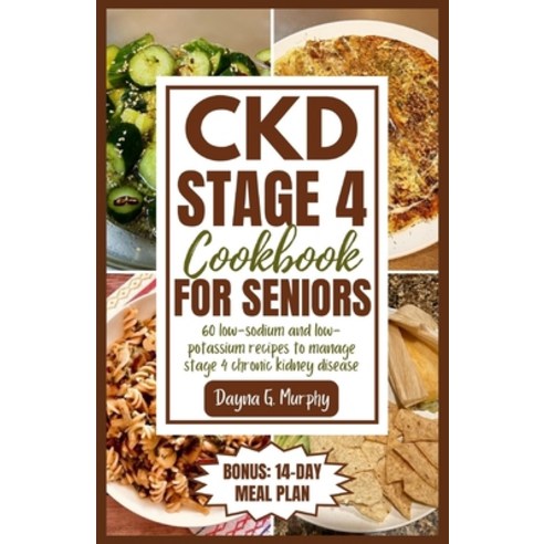 (영문도서) CKD Stage 4 Cookbook for Seniors: 60 Low-sodium and Low-potassium Recipes to Manage Stage 4 C... Paperback, Independently Published, English, 9798873159437