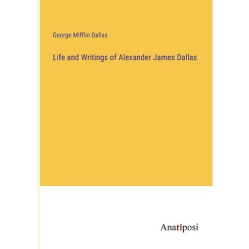 (영문도서) Life and Writings of Alexander James Dallas Paperback, Anatiposi Verlag, English, 9783382109448