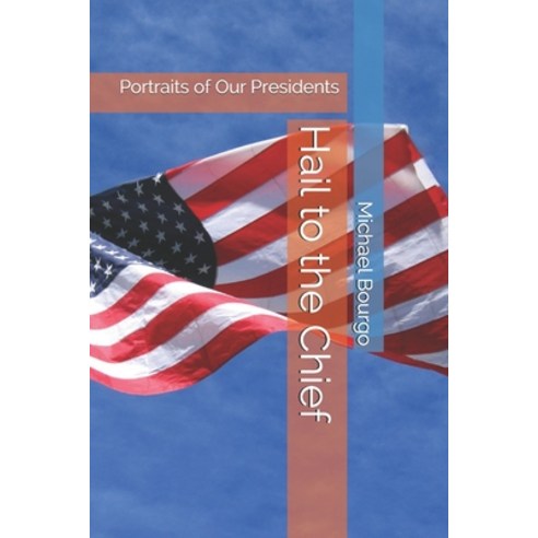 Hail to the Chief: Portraits of Our Presidents Paperback, Independently Published