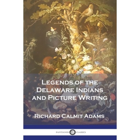 (영문도서) Legends of the Delaware Indians and Picture Writing Paperback, Pantianos Classics, English, 9781789874662