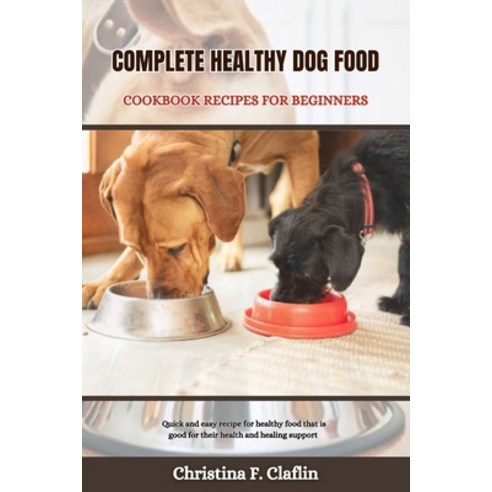 (영문도서) Complete Healthy Dog Food Cookbook Recipes for Beginners: Quick and easy recipe for healthy f... Paperback, Independently Published, English, 9798321114933