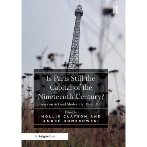 Is Paris Still the Capital of the Nineteenth Century?: Essays on Art and Modernity 1850-1900 Paperback, Routledge, English, 9780367331474