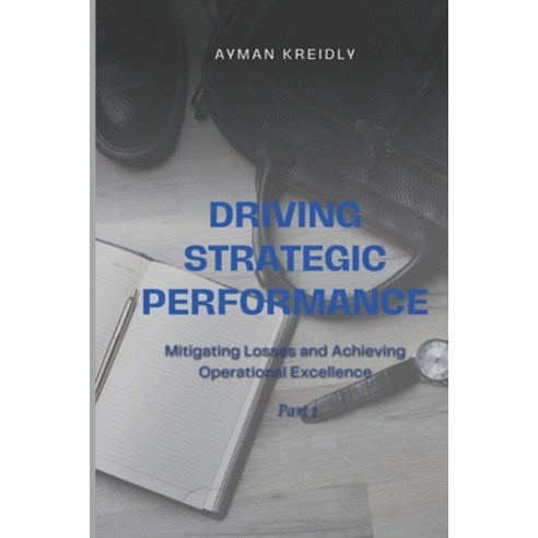 (영문도서) Driving Strategic Performance - Part 1: Mitigating Losses and Achieving Operational Excellence Paperback, Independently Published, English, 9798398170962