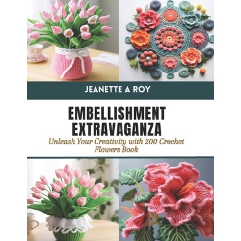 (영문도서) Embellishment Extravaganza: Unleash Your Creativity with 200 Crochet Flowers Book Paperback, Independently Published, English, 9798877710344