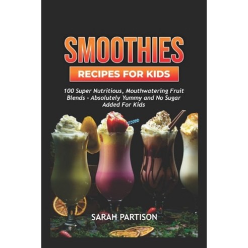 (영문도서) Smoothie Recipes for kids: 100 Super Nutritious Mouthwatering Fruit Blends - Absolutely Yumm... Paperback, Independently Published, English, 9798873582648