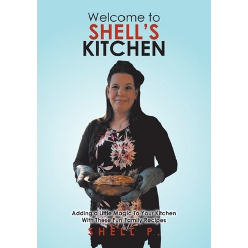 (영문도서) Welcome to Shell''s Kitchen: Adding a Little Magic To Your Kitchen With These Fun Family Recipes Paperback, Tellwell Talent, English, 9780228852575
