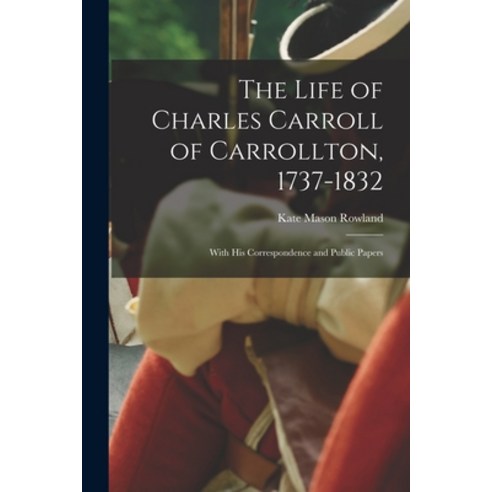 (영문도서) The Life of Charles Carroll of Carrollton 1737-1832: With His Correspondence and Public Papers Paperback, Legare Street Press, English, 9781015692817