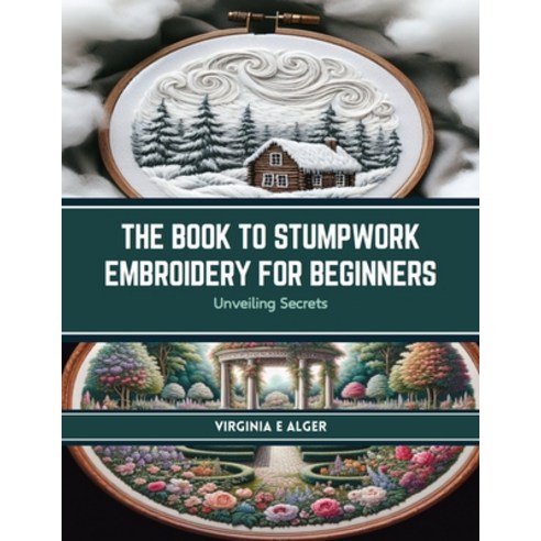 (영문도서) The Book to Stumpwork Embroidery for Beginners: Unveiling Secrets Paperback, Independently Published, English, 9798874360634